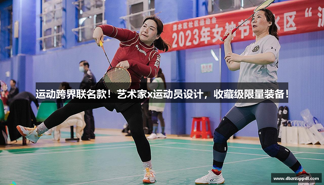 运动跨界联名款！艺术家x运动员设计，收藏级限量装备！
